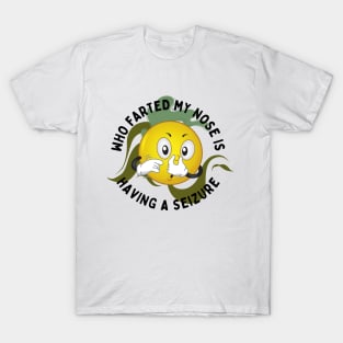 Who Farted My nose Is Having A Seagure T-Shirt